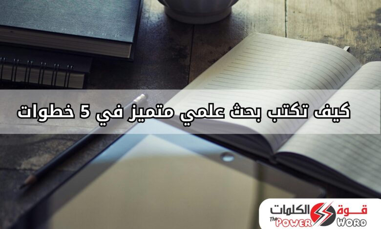 كيف تكتب بحث علمي متميز في 5 خطوات